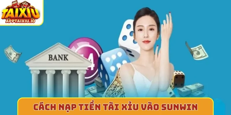 Cách nạp tiền tài xỉu vào Sunwin