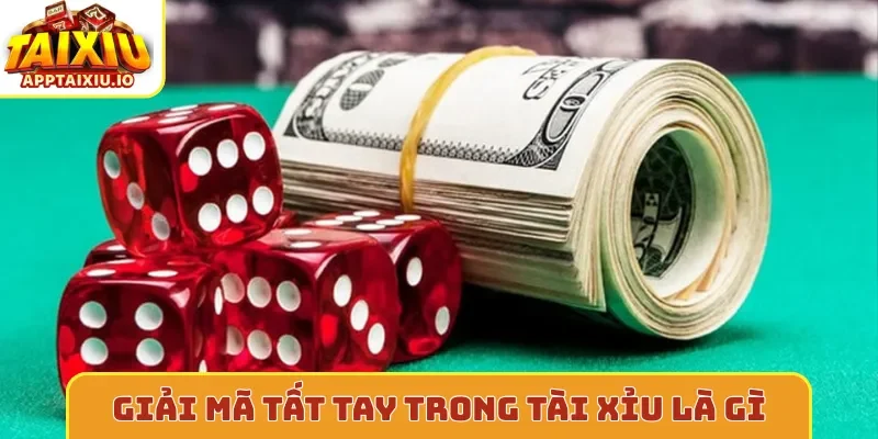 Giải mã tất tay trong tài xỉu là gì