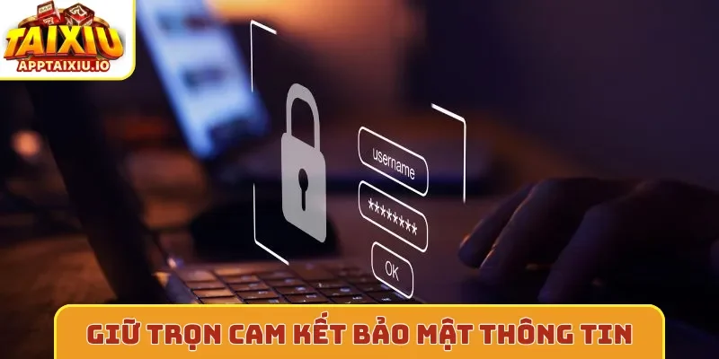 Giữ trọn cam kết bảo mật thông tin