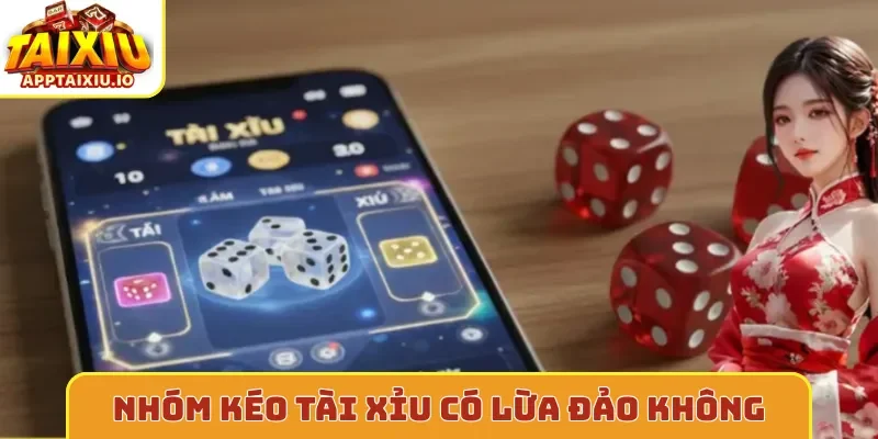 Nhóm kéo tài xỉu có lừa đảo không