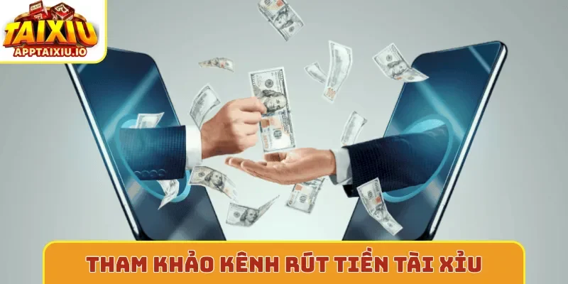 Tham khảo kênh rút tiền tài xỉu