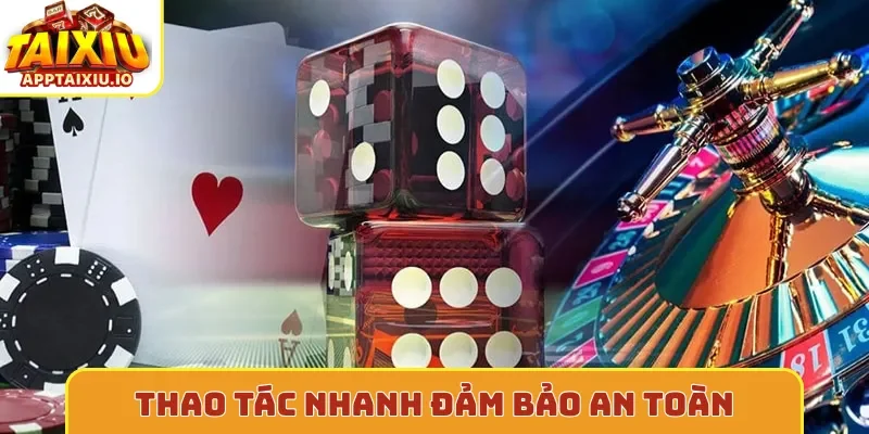 Thao tác nhanh đảm bảo an toàn