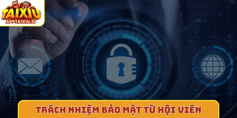 Trách nhiệm bảo mật từ hội viên